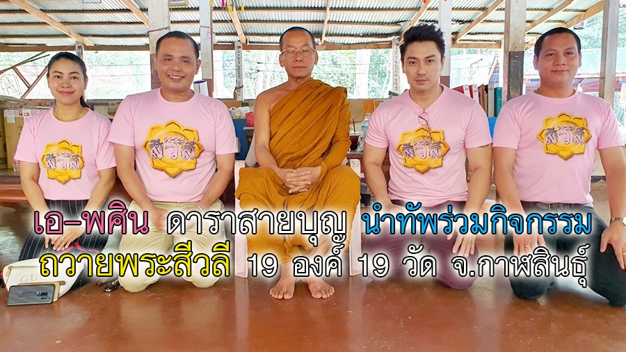 เอ พศิน ดาราสายบุญ นำทัพร่วมกิจกรรมถวายพระสีวลี 19 องค์ 19 วัด จ.กาฬสินธุ์