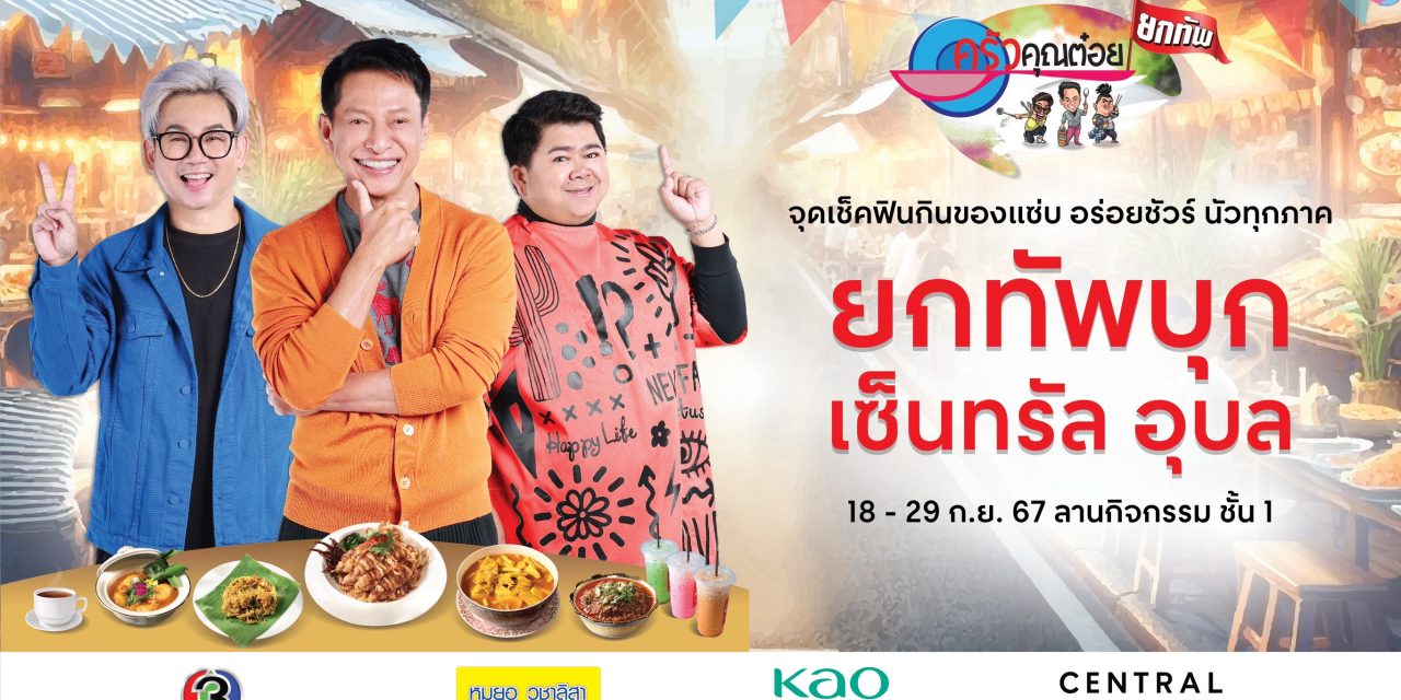 ครัวคุณต๋อยยกทัพ บุก เซ็นทรัล อุบล”  18–29 ก.ย. 67 ลานกิจกรรม ชั้น 1 จุดเช็คฟินกินของแซ่บ อร่อยชัวร์ นัวทุกภาค